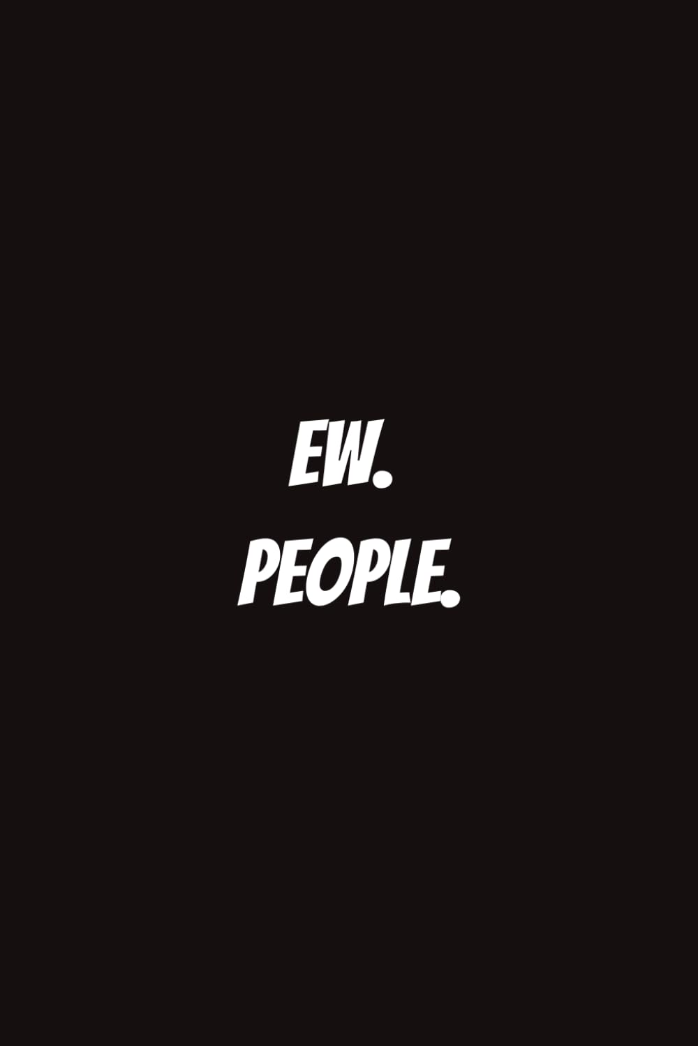 Ew. People.: Funny Notebook