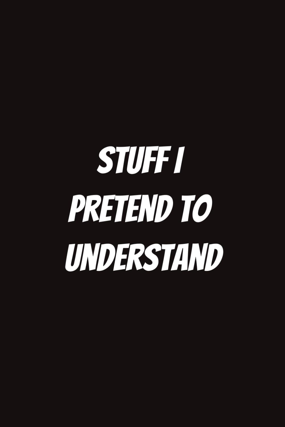 Stuff I Pretend to Understand