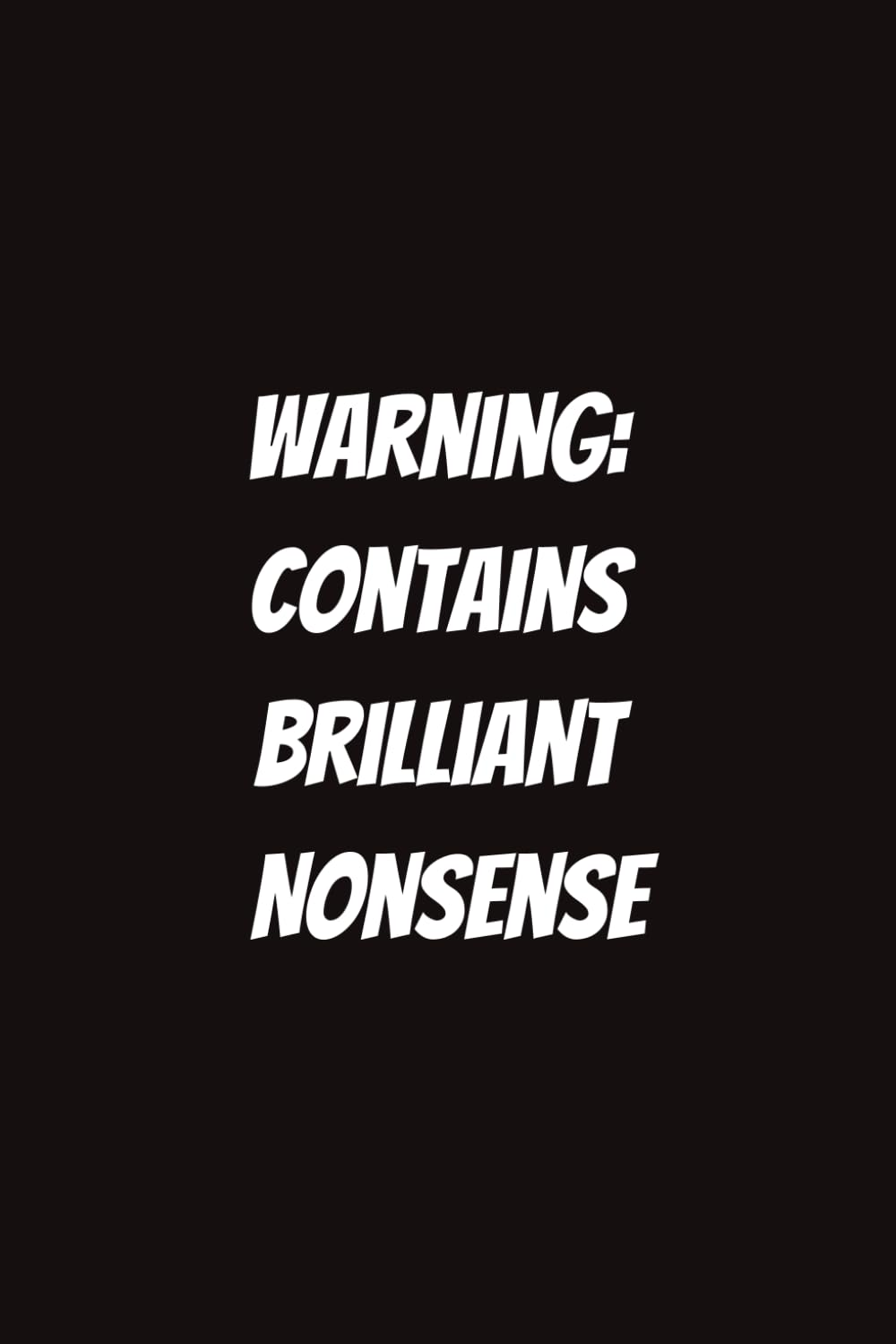 Warning: Contains Brilliant Nonsense