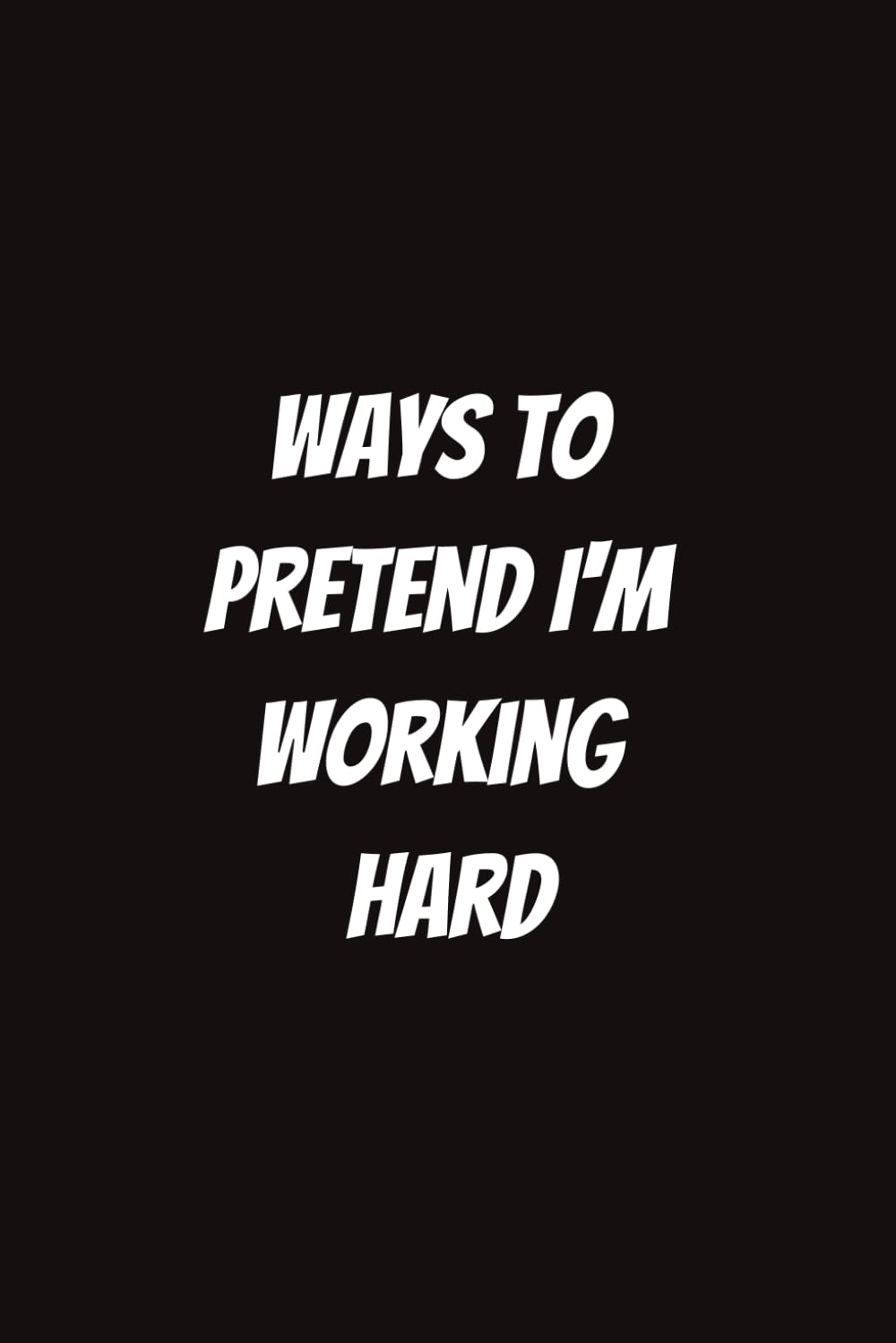 Ways to Pretend I'm Working Hard