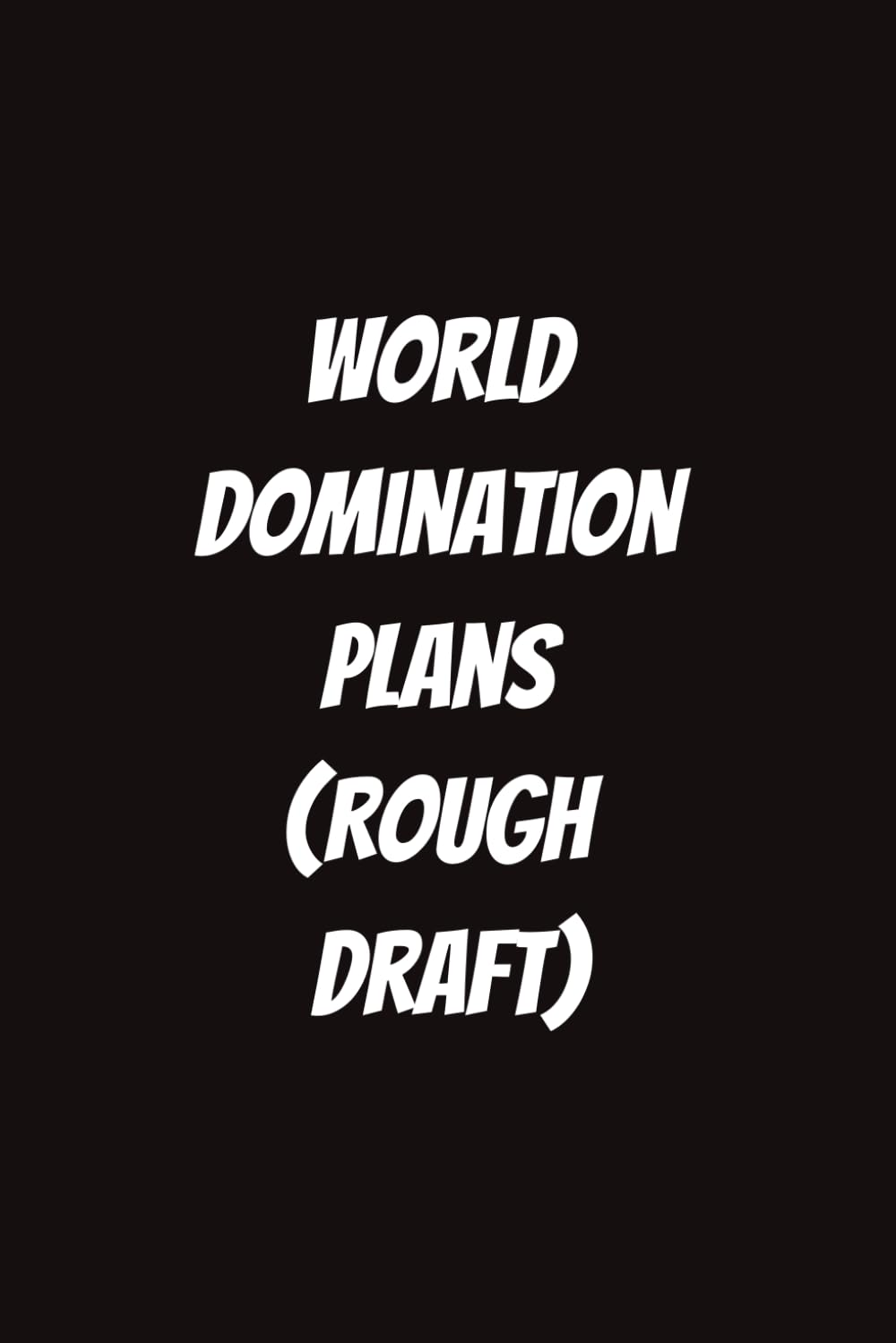 World Domination Plans (Rough Draft)